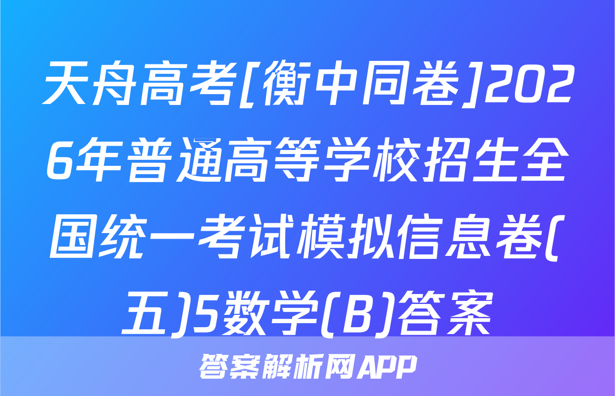 天舟高考[衡中同卷]2026年普通高等学校招生全国统一考试模拟信息卷(五)5数学(B)答案