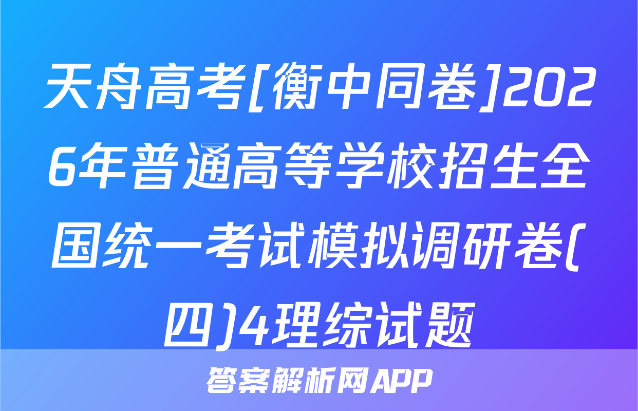 天舟高考[衡中同卷]2026年普通高等学校招生全国统一考试模拟调研卷(四)4理综试题