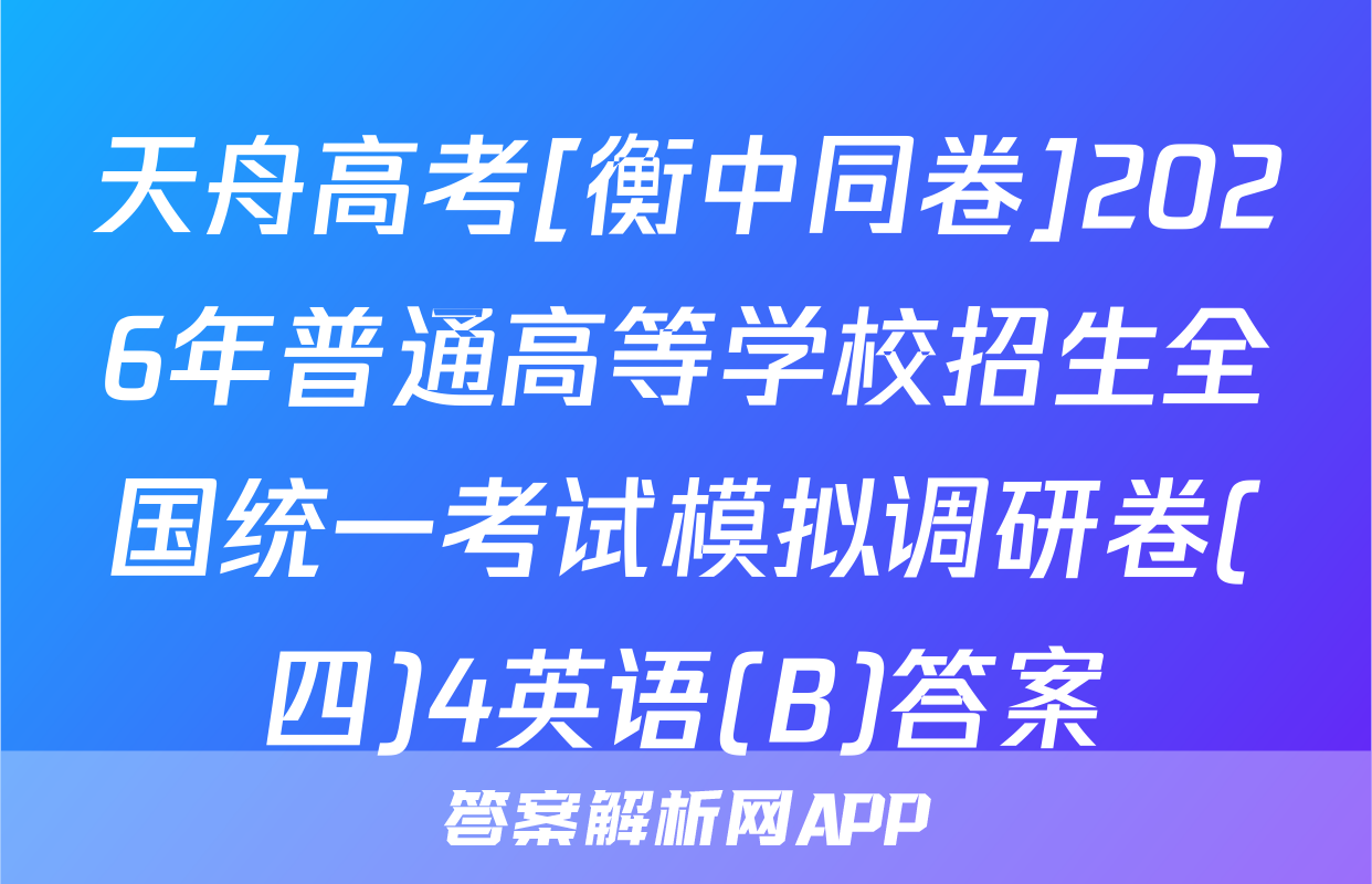 天舟高考[衡中同卷]2026年普通高等学校招生全国统一考试模拟调研卷(四)4英语(B)答案
