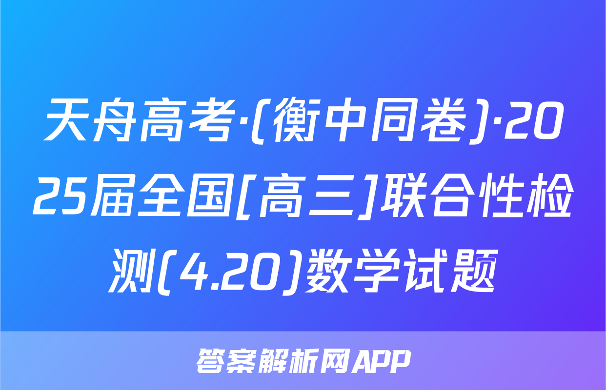 天舟高考·(衡中同卷)·2025届全国[高三]联合性检测(4.20)数学试题