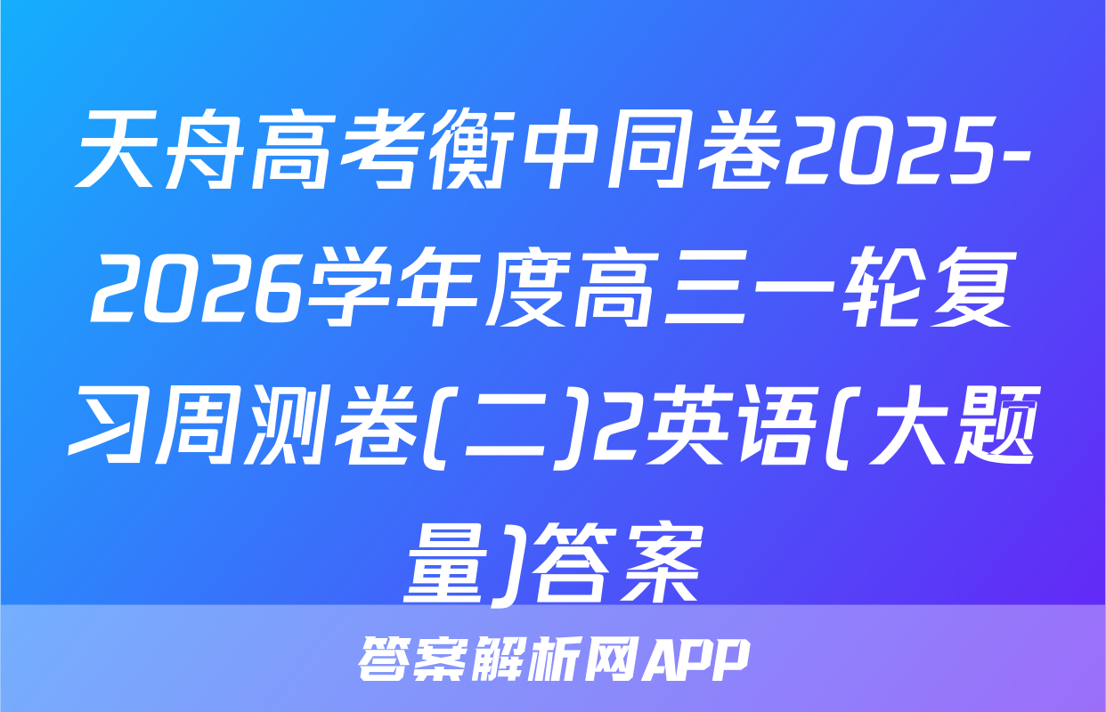 天舟高考衡中同卷2025-2026学年度高三一轮复习周测卷(二)2英语(大题量)答案