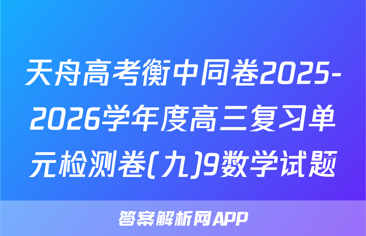 天舟高考衡中同卷2025-2026学年度高三复习单元检测卷(九)9数学试题