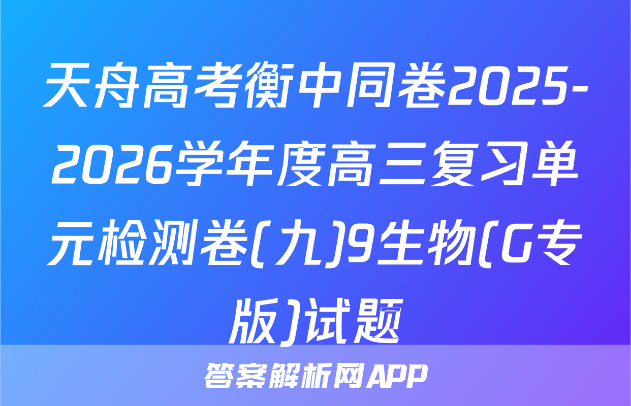 天舟高考衡中同卷2025-2026学年度高三复习单元检测卷(九)9生物(G专版)试题