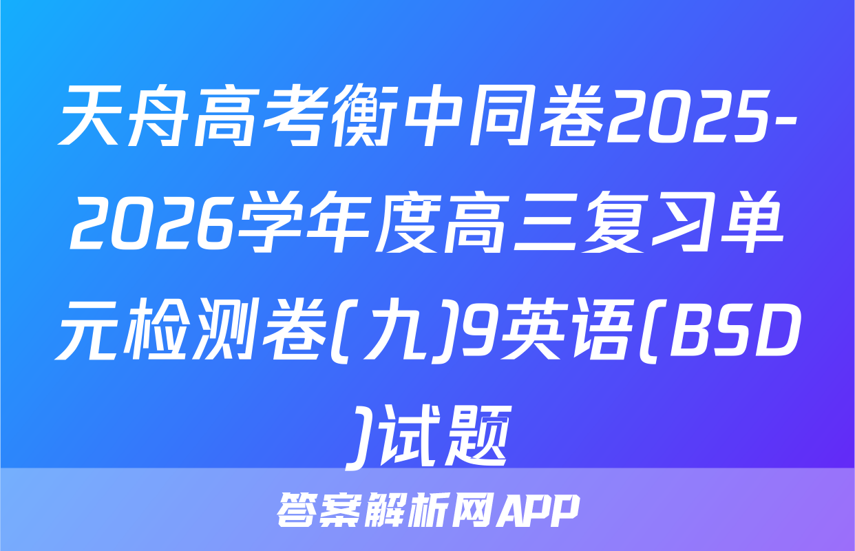 天舟高考衡中同卷2025-2026学年度高三复习单元检测卷(九)9英语(BSD)试题