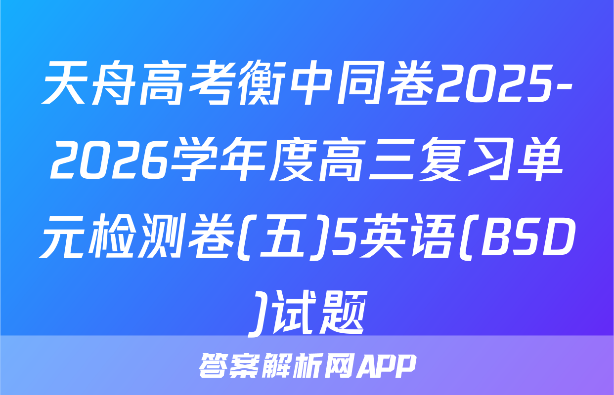 天舟高考衡中同卷2025-2026学年度高三复习单元检测卷(五)5英语(BSD)试题