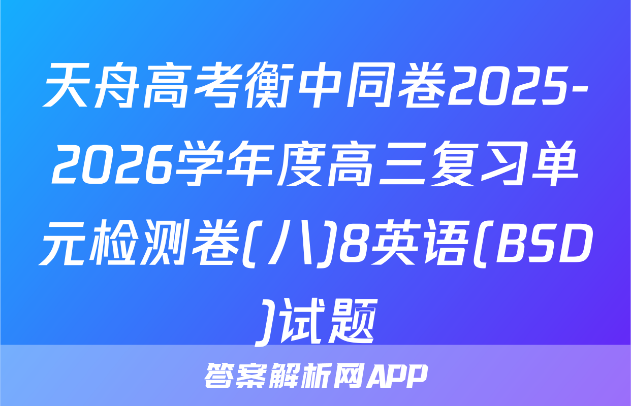 天舟高考衡中同卷2025-2026学年度高三复习单元检测卷(八)8英语(BSD)试题