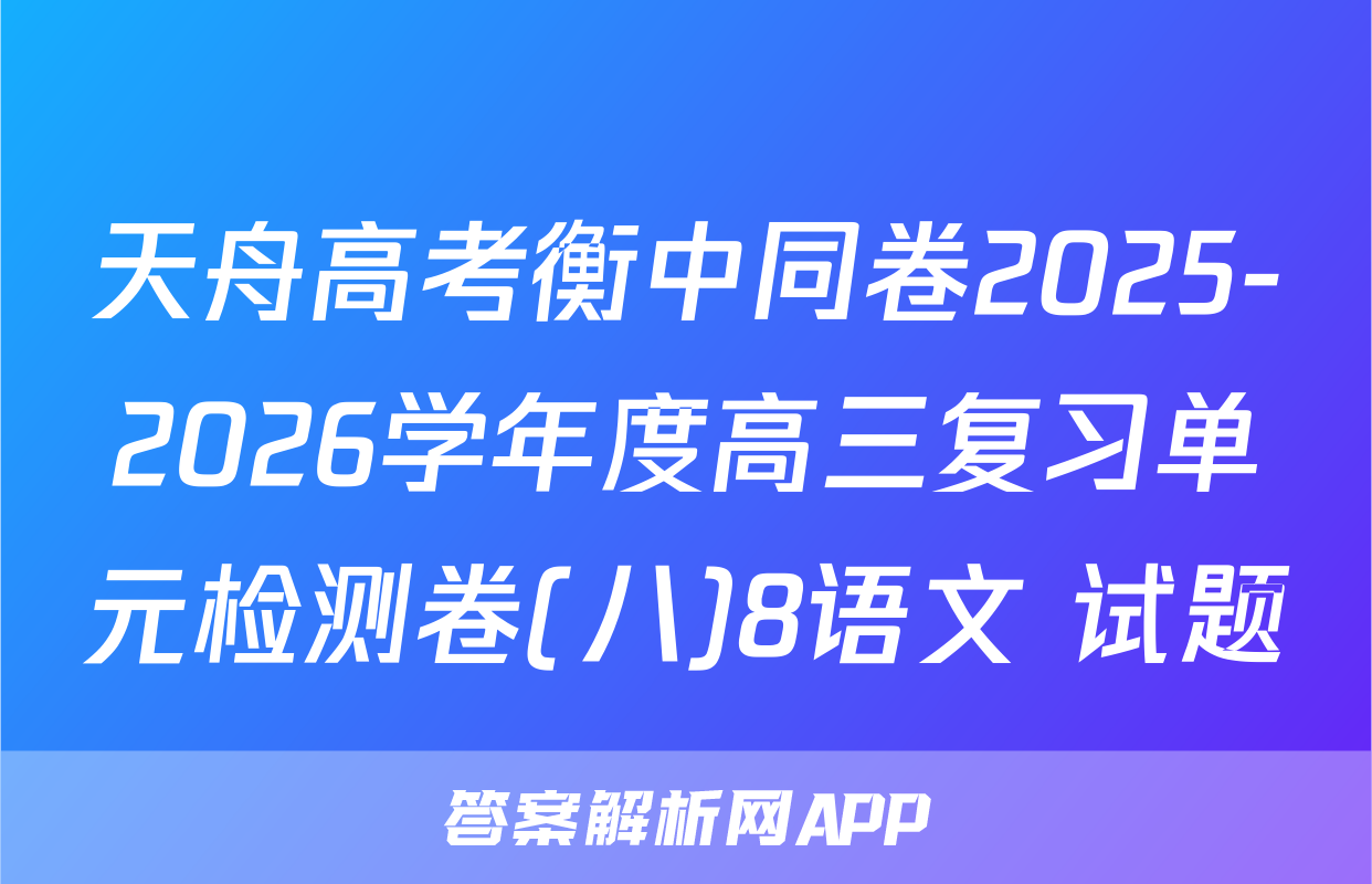天舟高考衡中同卷2025-2026学年度高三复习单元检测卷(八)8语文 试题