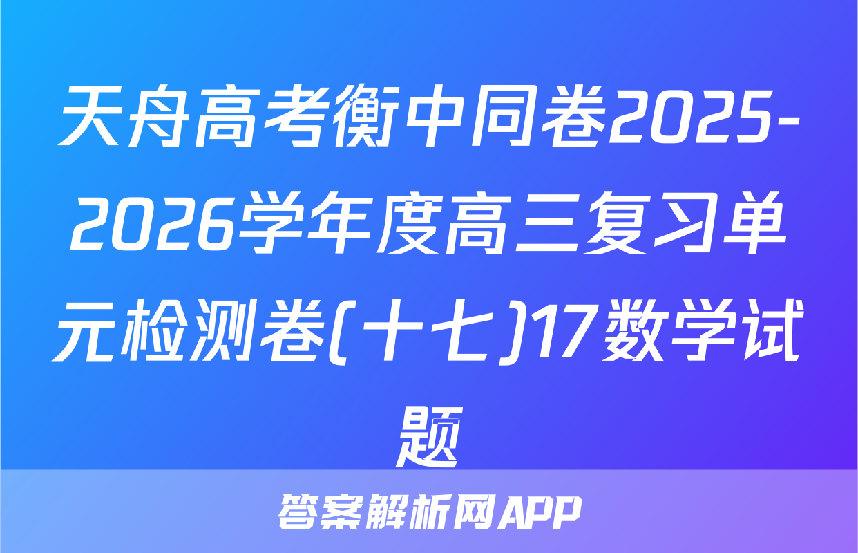 天舟高考衡中同卷2025-2026学年度高三复习单元检测卷(十七)17数学试题