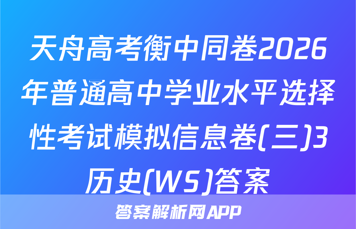 天舟高考衡中同卷2026年普通高中学业水平选择性考试模拟信息卷(三)3历史(WS)答案