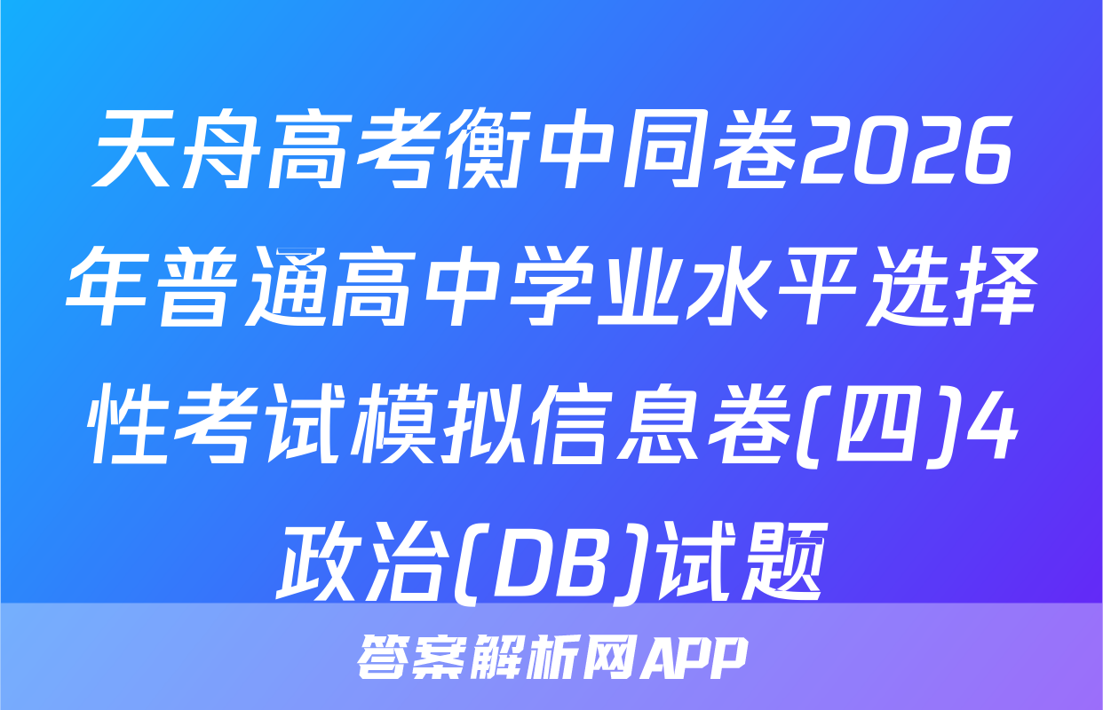 天舟高考衡中同卷2026年普通高中学业水平选择性考试模拟信息卷(四)4政治(DB)试题