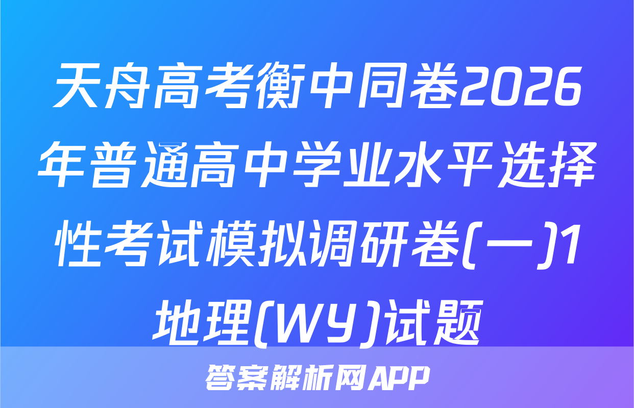 天舟高考衡中同卷2026年普通高中学业水平选择性考试模拟调研卷(一)1地理(WY)试题