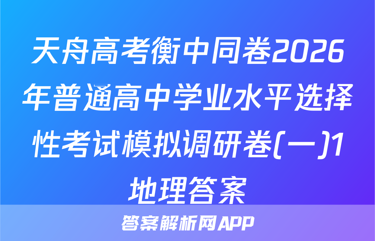 天舟高考衡中同卷2026年普通高中学业水平选择性考试模拟调研卷(一)1地理答案