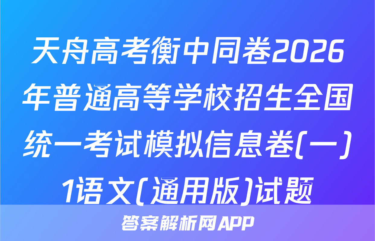 天舟高考衡中同卷2026年普通高等学校招生全国统一考试模拟信息卷(一)1语文(通用版)试题