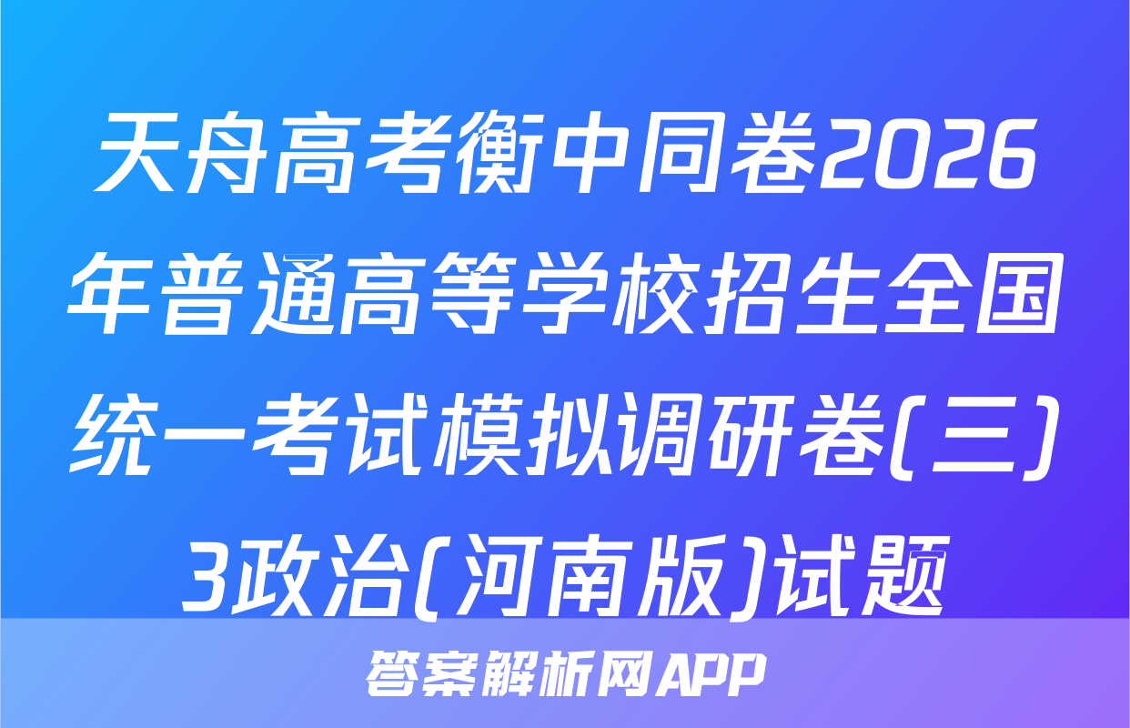 天舟高考衡中同卷2026年普通高等学校招生全国统一考试模拟调研卷(三)3政治(河南版)试题