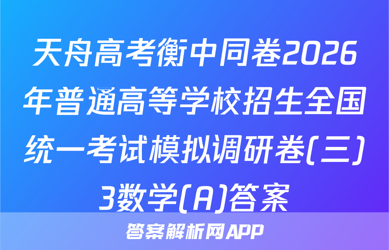 天舟高考衡中同卷2026年普通高等学校招生全国统一考试模拟调研卷(三)3数学(A)答案