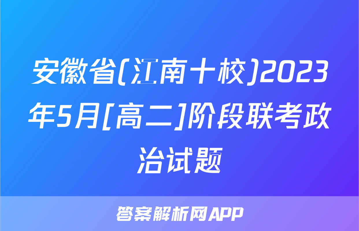 安徽省(江南十校)2023年5月[高二]阶段联考政治试题