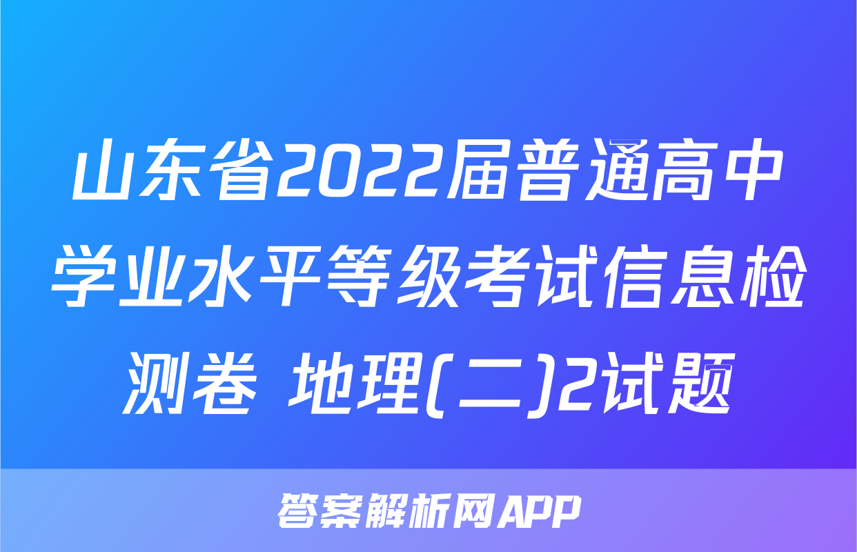 山东省2022届普通高中学业水平等级考试信息检测卷 地理(二)2试题