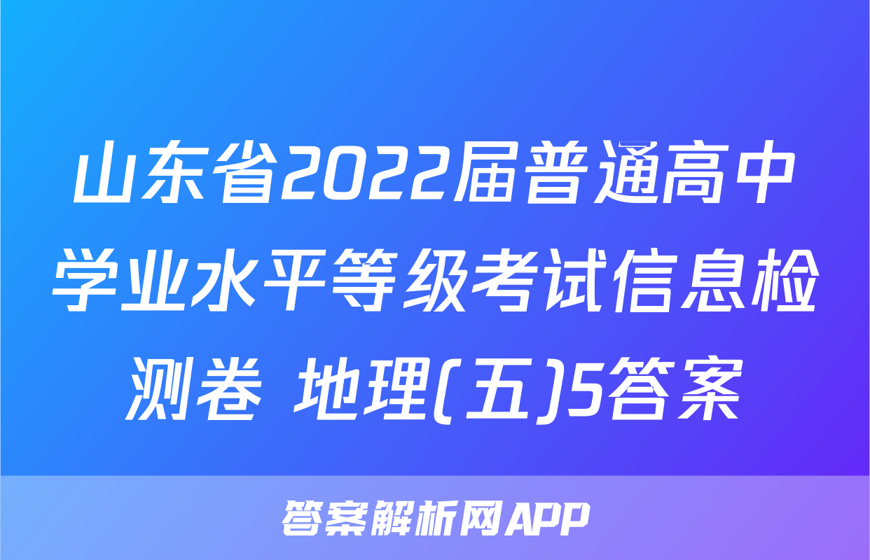 山东省2022届普通高中学业水平等级考试信息检测卷 地理(五)5答案