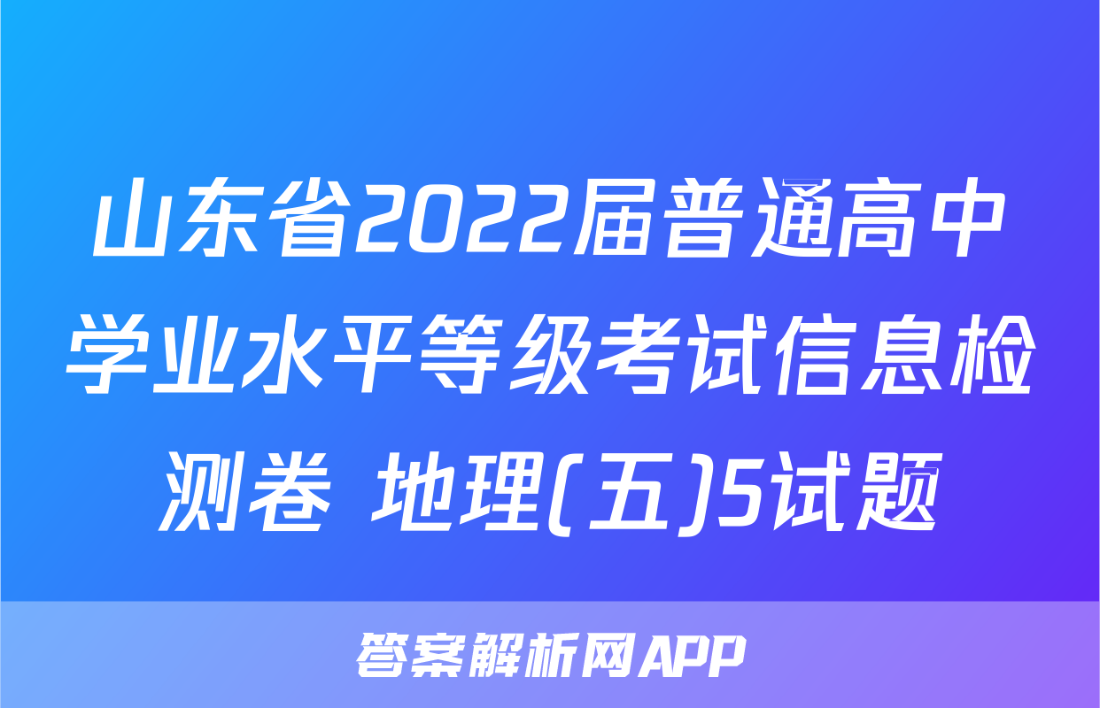 山东省2022届普通高中学业水平等级考试信息检测卷 地理(五)5试题