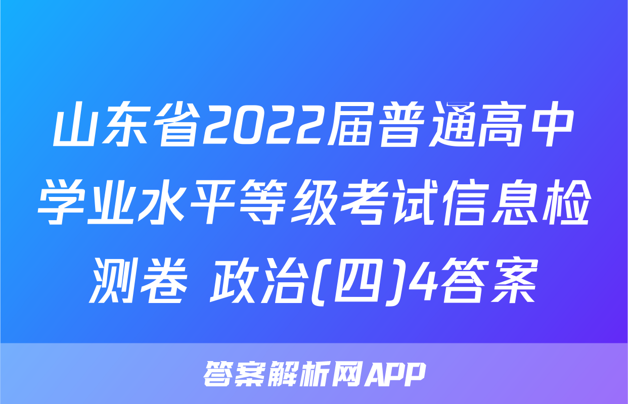 山东省2022届普通高中学业水平等级考试信息检测卷 政治(四)4答案
