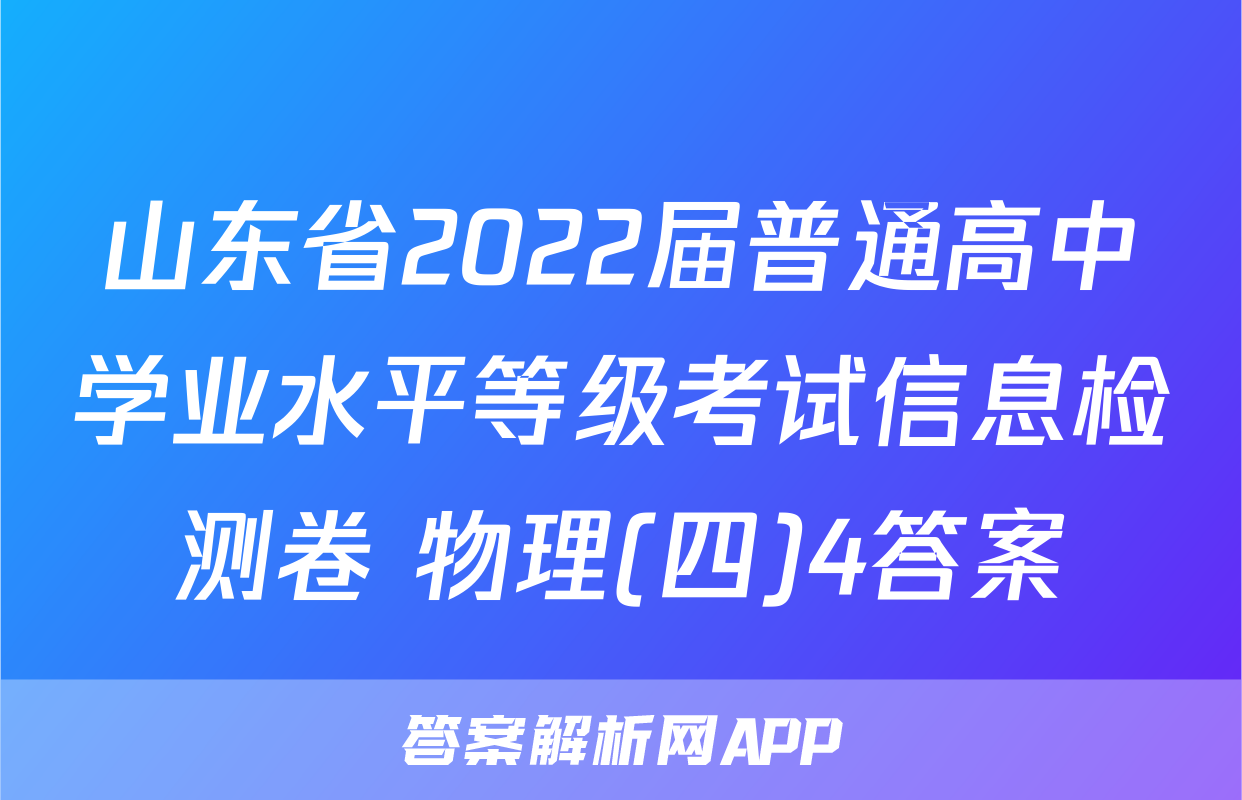 山东省2022届普通高中学业水平等级考试信息检测卷 物理(四)4答案