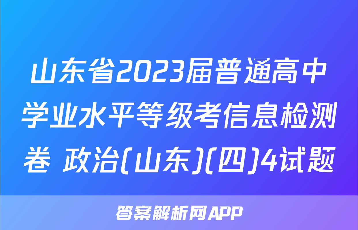 山东省2023届普通高中学业水平等级考信息检测卷 政治(山东)(四)4试题