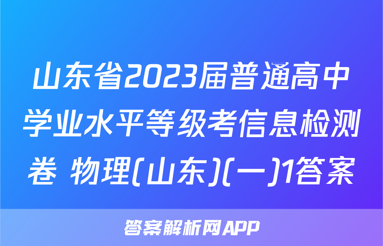 山东省2023届普通高中学业水平等级考信息检测卷 物理(山东)(一)1答案