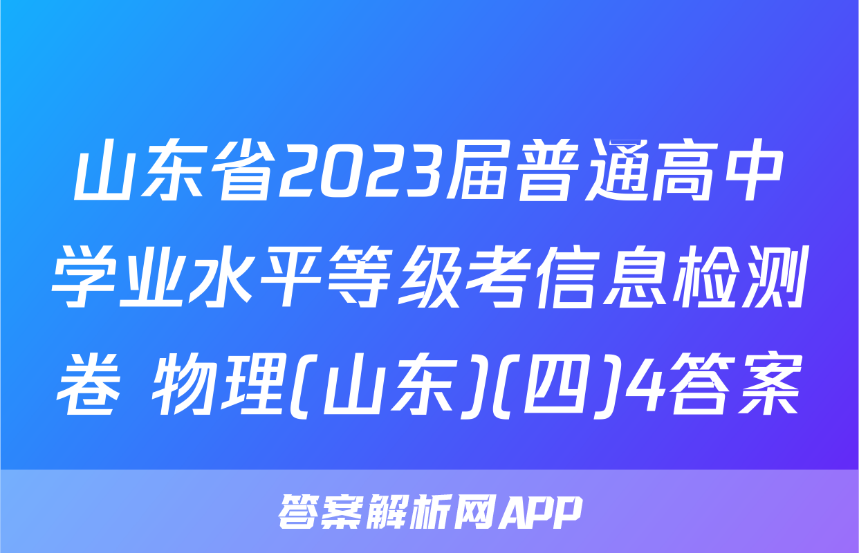 山东省2023届普通高中学业水平等级考信息检测卷 物理(山东)(四)4答案