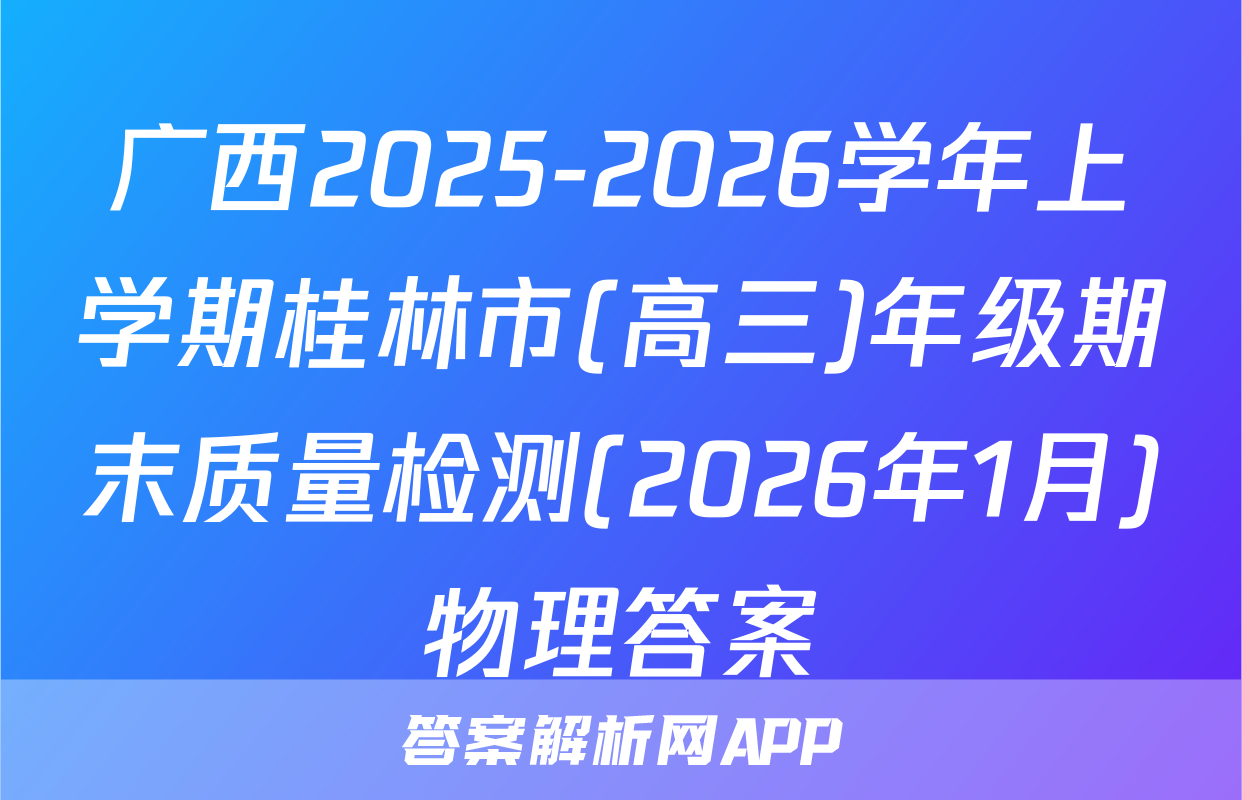 广西2025-2026学年上学期桂林市(高三)年级期末质量检测(2026年1月)物理答案