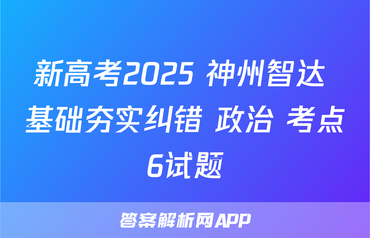 新高考2025 神州智达 基础夯实纠错 政治 考点6试题