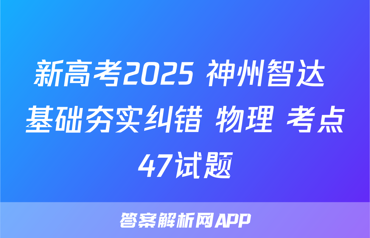新高考2025 神州智达 基础夯实纠错 物理 考点47试题