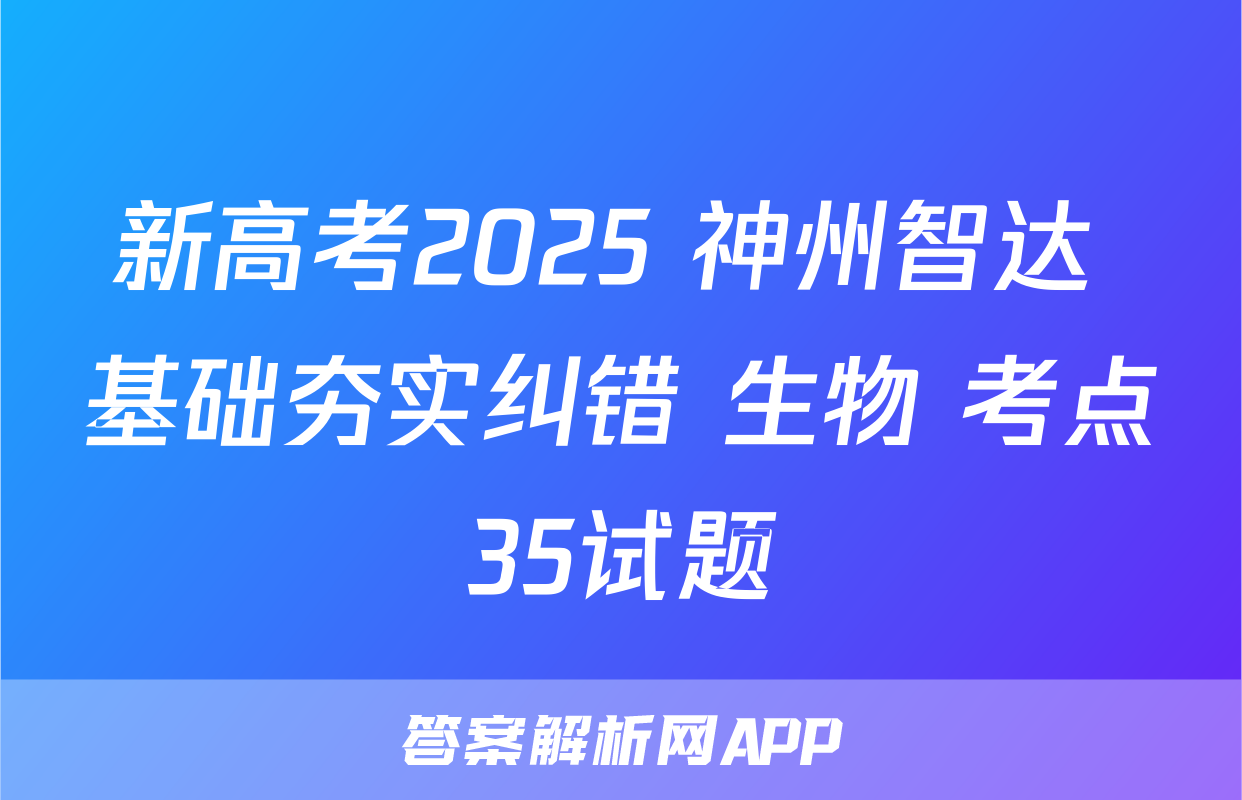 新高考2025 神州智达 基础夯实纠错 生物 考点35试题