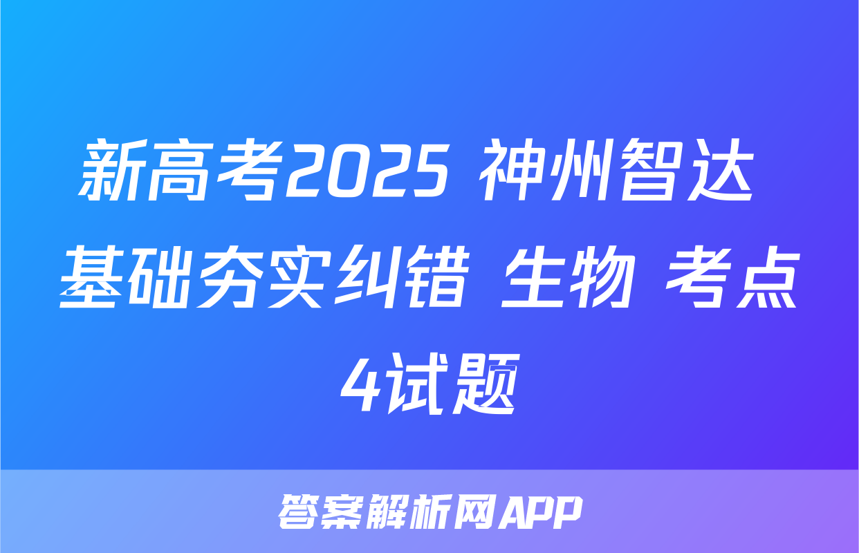 新高考2025 神州智达 基础夯实纠错 生物 考点4试题