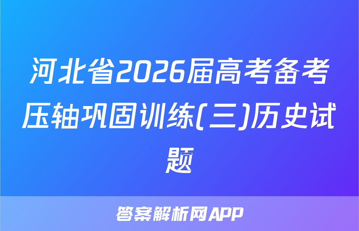 河北省2026届高考备考压轴巩固训练(三)历史试题