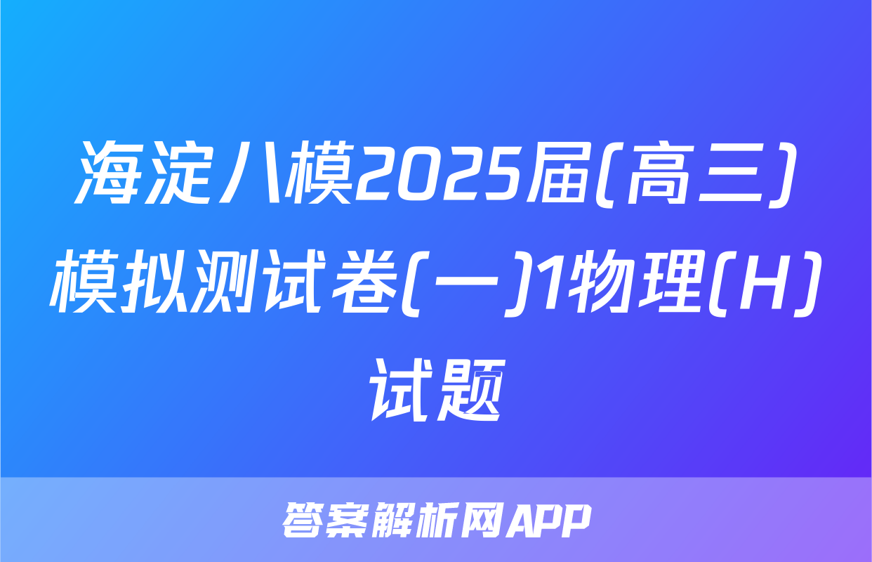海淀八模2025届(高三)模拟测试卷(一)1物理(H)试题