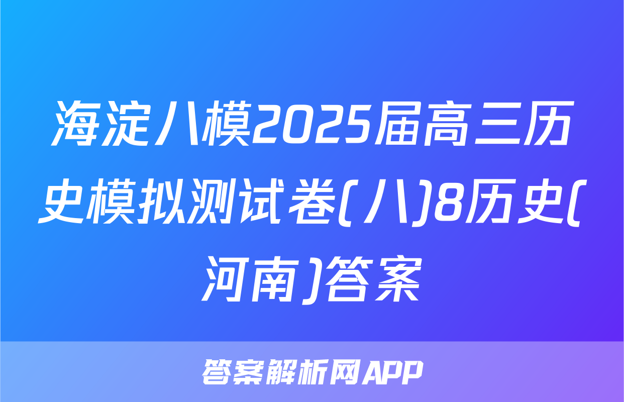 海淀八模2025届高三历史模拟测试卷(八)8历史(河南)答案