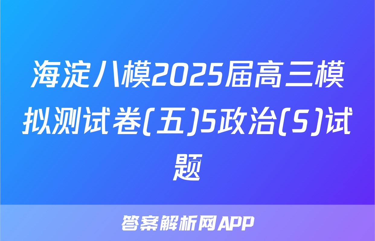 海淀八模2025届高三模拟测试卷(五)5政治(S)试题