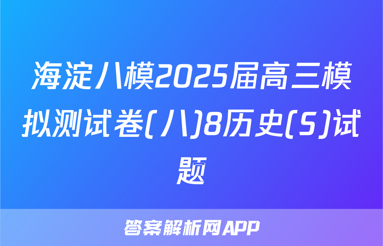 海淀八模2025届高三模拟测试卷(八)8历史(S)试题