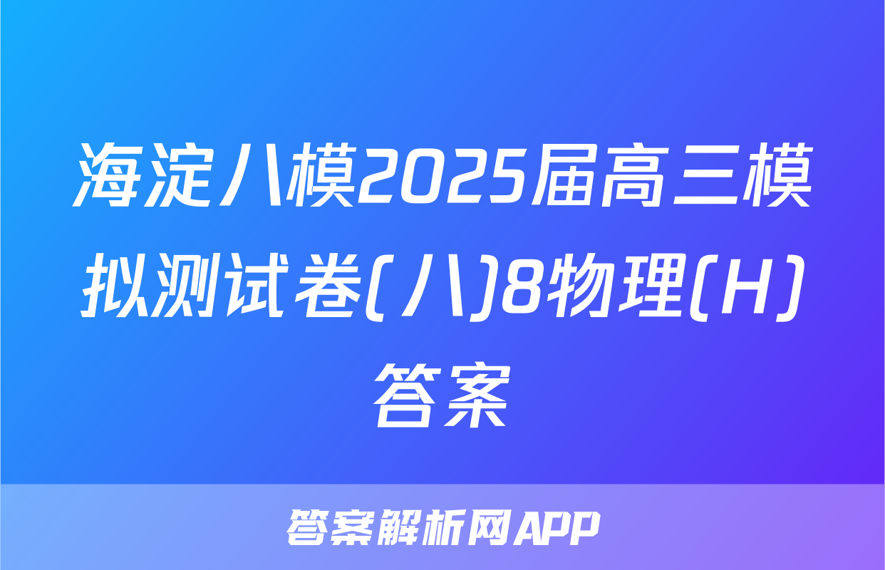 海淀八模2025届高三模拟测试卷(八)8物理(H)答案