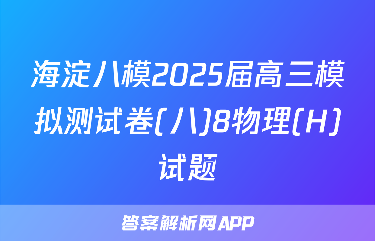 海淀八模2025届高三模拟测试卷(八)8物理(H)试题