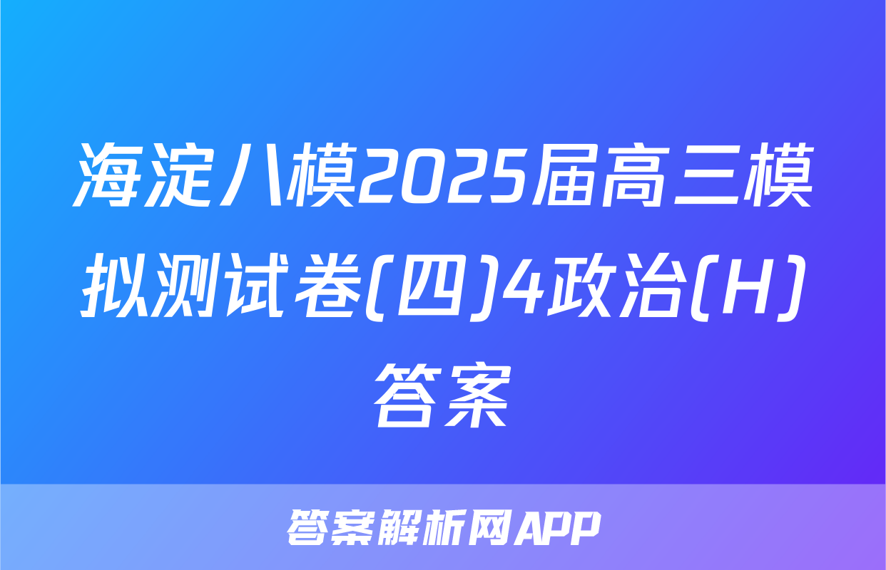 海淀八模2025届高三模拟测试卷(四)4政治(H)答案