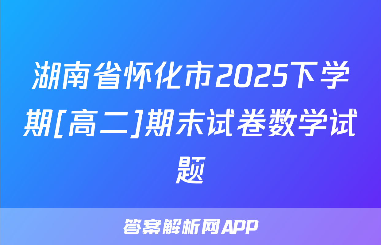 湖南省怀化市2025下学期[高二]期末试卷数学试题