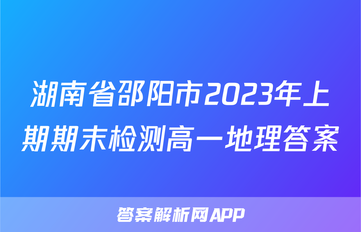湖南省邵阳市2023年上期期末检测高一地理答案