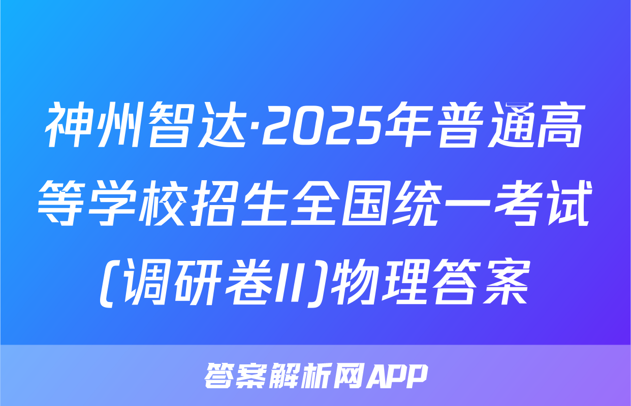 神州智达·2025年普通高等学校招生全国统一考试(调研卷II)物理答案