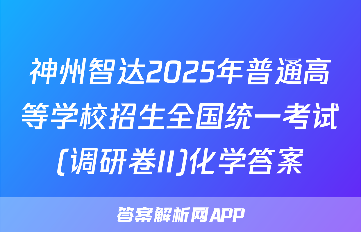 神州智达2025年普通高等学校招生全国统一考试(调研卷II)化学答案