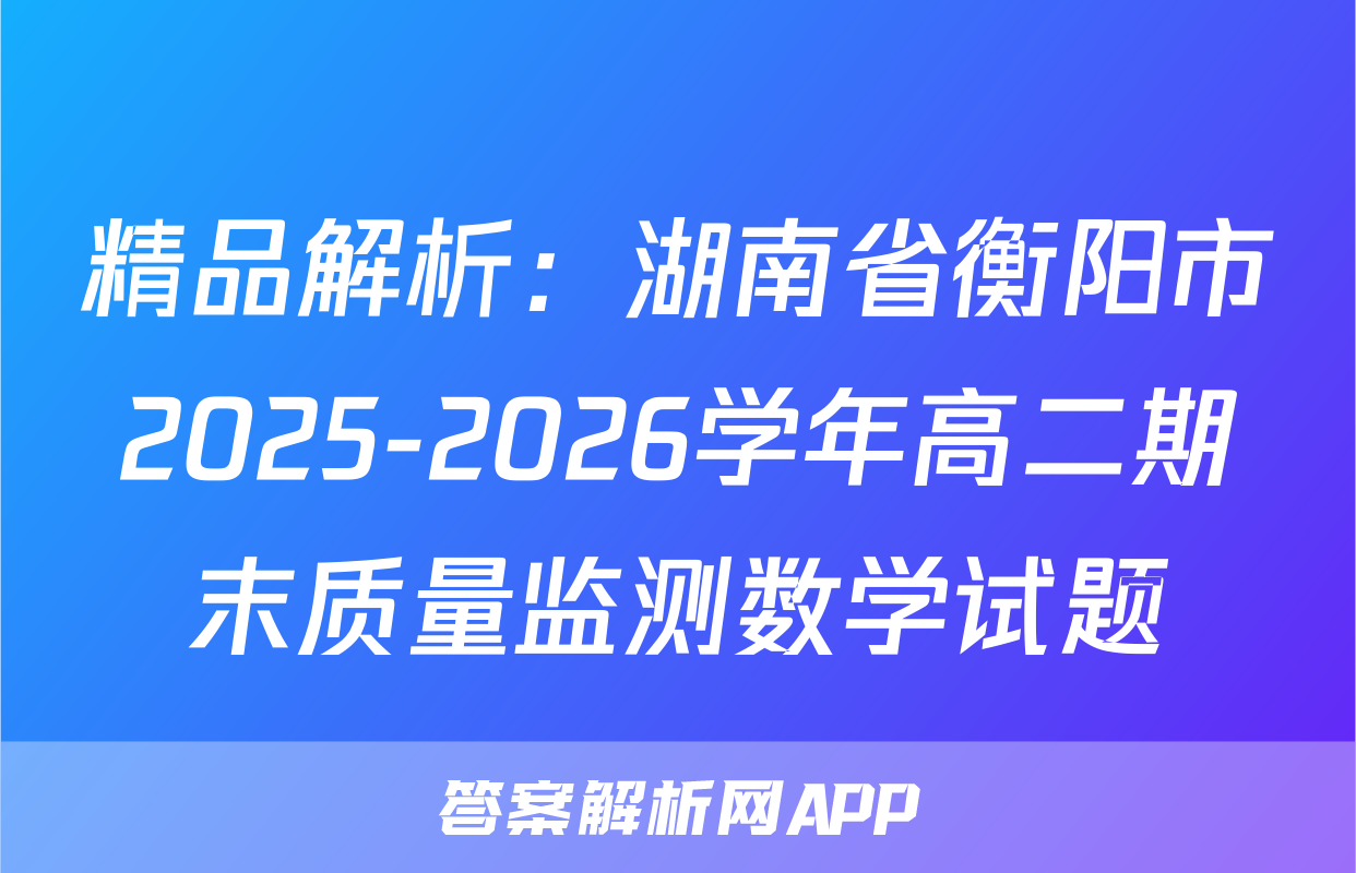精品解析：湖南省衡阳市2025-2026学年高二期末质量监测数学试题