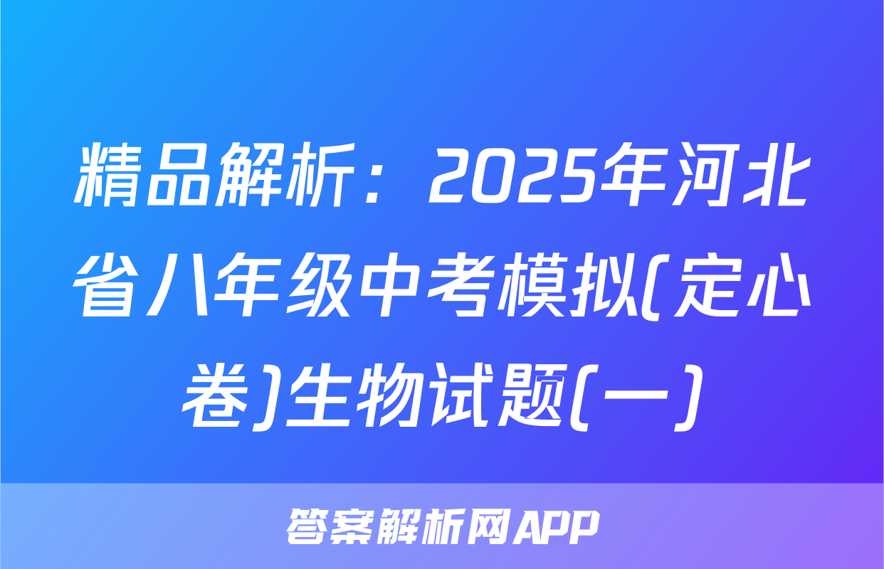 精品解析：2025年河北省八年级中考模拟(定心卷)生物试题(一)