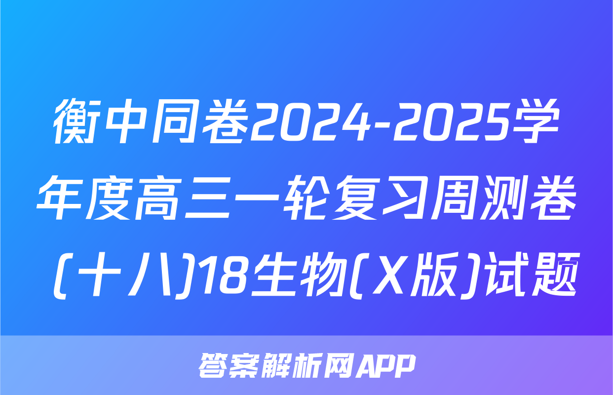 衡中同卷2024-2025学年度高三一轮复习周测卷 (十八)18生物(X版)试题