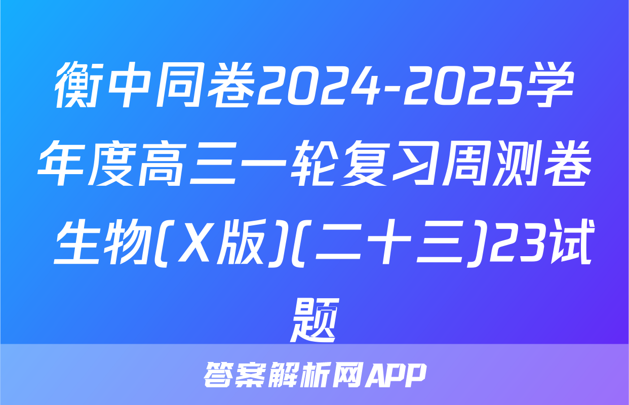衡中同卷2024-2025学年度高三一轮复习周测卷 生物(X版)(二十三)23试题