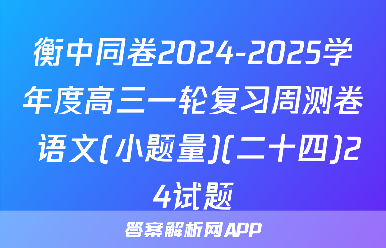 衡中同卷2024-2025学年度高三一轮复习周测卷 语文(小题量)(二十四)24试题